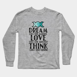 Dream like the maiden love like the mother think like the crone Long Sleeve T-Shirt